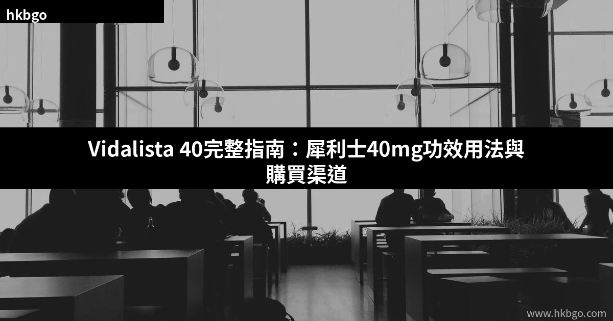 Vidalista 40犀利士40mg他達拉非學名藥產品指南