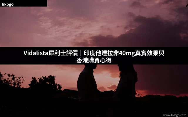 Vidalista 40mg 印度犀利士學名藥 他達拉非 香港購買正品