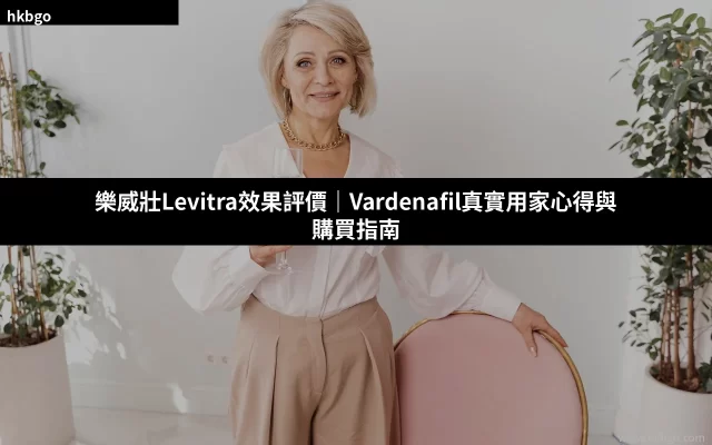 樂威壯Levitra效果評價｜Vardenafil真實用家評價