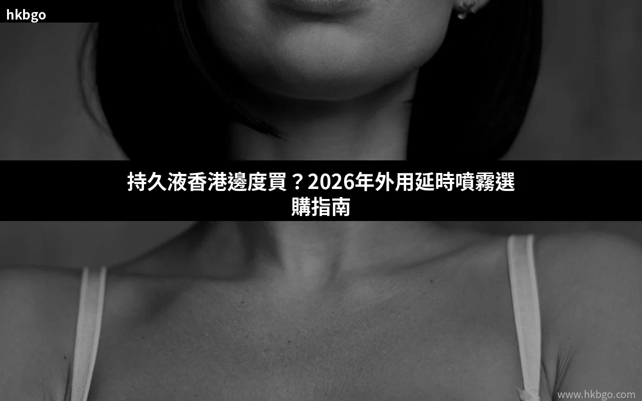 持久液香港購買指南 外用延時噴霧推薦