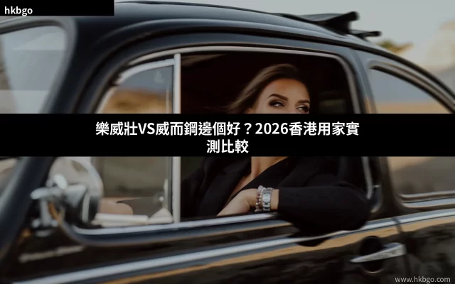 樂威壯VS威而鋼邊個好 2026香港用家實測比較