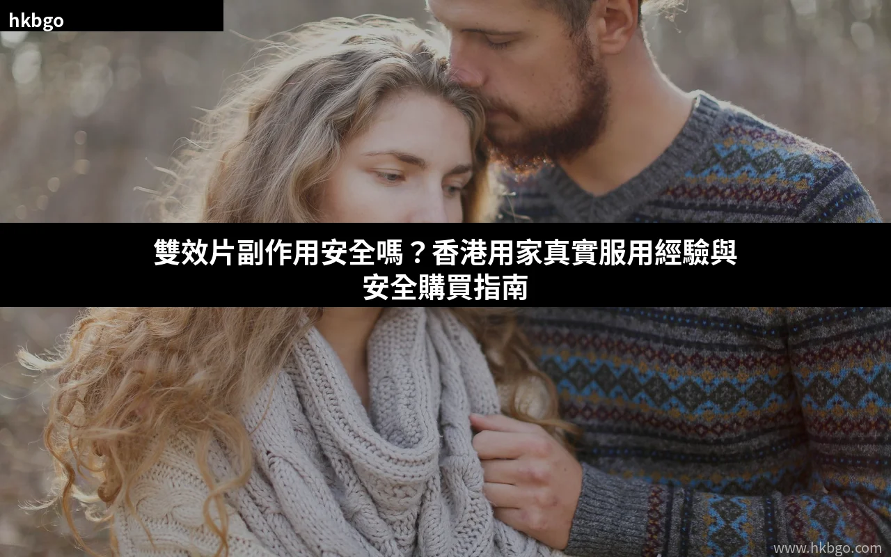 雙效片副作用安全嗎 香港用家真實服用經驗與安全購買指南