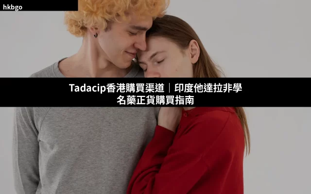 Tadacip香港購買渠道 印度他達拉非學名藥正貨